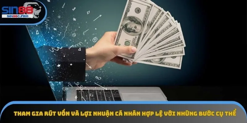Tham gia rút vốn và lợi nhuận cá nhân hợp lệ với những bước cụ thể Tham gia rút vốn và lợi nhuận cá nhân hợp lệ với những bước cụ thể